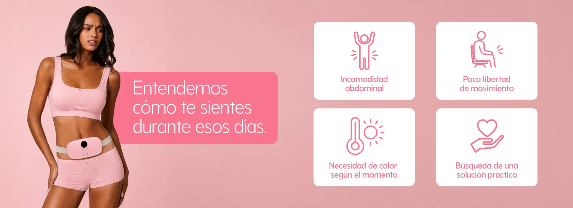 Entendemos cómo te sientes durante esos días: incomodidad abdominal, poca libertad de movimiento, necesidad de calor según el momento y búsqueda de una solución práctica